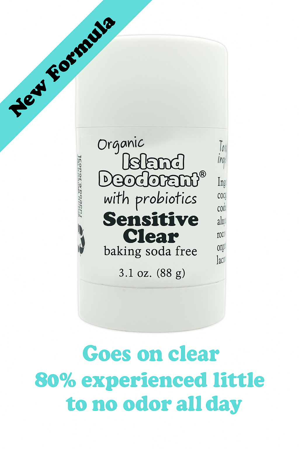 Sensitive Clear baking soda free deodorant stick — 3.1 oz. Natural deodorant with probiotics and zinc ricinoleate. New formula goes on clear; 80% of testers experienced little to no odor all day.